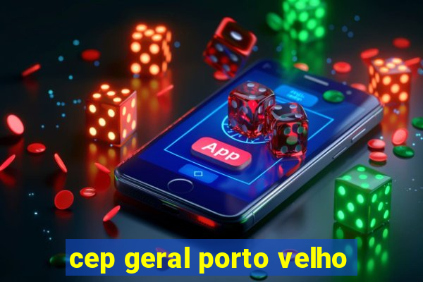 cep geral porto velho